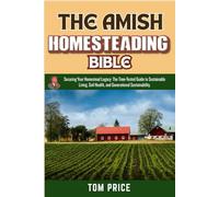 The Amish Homesteading Bible: Securing Your Homestead Legacy: The Time-Tested Guide to Sustainable Living, Soil Health, and Generational Sustainability.