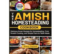 The Amish Homesteading Cookbook: Delicious Amish Recipes for Homesteading, From Scratch Cooking, and Simple Farm-to-Table Meals