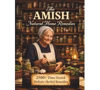The AMISH Natural Home Remedies: 2500+ Time-Tested Holistic Herbal Remedies for Your Family's Daily Well-Being | Embrace Amish Tradition and Reclaim Nature's Healing Power
