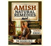 The Amish Natural Remedies: 3000 Holistic Remedies for Your Family's Daily Life; Embrace the Amish Tradition and Restore Vitality with Ancient Herbal Preparations