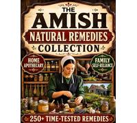 The Amish Natural Remedies Collection: From Modern Dependency to Practical Self-Reliance with 250+ Natural Remedies, Home Apothecary Skills, and Pantry Medicine