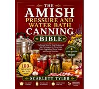 The Amish Pressure And Water Bath Canning Bible: Traditional Step-by-Step Recipes and Safe Techniques for Preserving Fruits, Vegetables, Meats, Soups, and Pantry Favorites