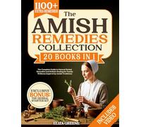 The Amish Remedies Collection: The Complete Guide to Natural Herbal Remedies and Holistic Healing for Family Wellness Inspired by Amish Traditions