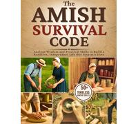 The Amish Survival Code: Ancient Wisdom and Practical Skills to Build a Resilient, Independent Life-One Step at a Time