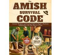 The Amish Survival Code: Ancient Wisdom And Practical Skills To Build A Resilient, Independent Lifeone Step At A Time