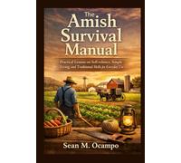 The Amish Survival Manual: Practical Lessons on Self-reliance, Simple Living, and Traditional Skills for Everyday Use