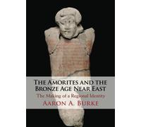 Aaron A. Burke – The Amorites and the Bronze Age Near East