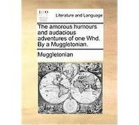 The Amorous Humours and Audacious Adventures of One Whd. by a Muggletonian. Muggletonian (Auteur)