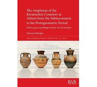 The Amphorae Of The Kerameikos Cemetery At Athens From The Submycenaean To The Protogeometric Period