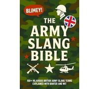 The Amry Slang Bible: 100+ Hilarious British Army Slang Terms - Explained with Banter, Wit, and Simple Illustrations