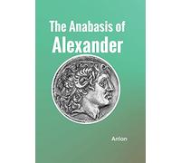 The Anabasis of Alexander or, The History of the Wars and Conquests of Alexander the Great