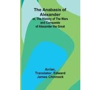 The Anabasis Of Alexander; Or, The History Of The Wars And Conquests Of Alexander The Great