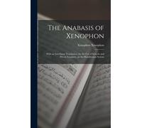 The Anabasis Of Xenophon: With An Interlinear Translation, For The Use Of Schools And Private Learners, On The Hamiltonian System