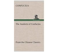 The Analects Of Confucius (From The Chinese Classics)
