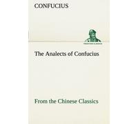 The Analects Of Confucius (From The Chinese Classics)