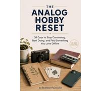 The Analog Hobby Reset: 30 Days to Stop Consuming, Start Doing, and Find Something You Love Offline