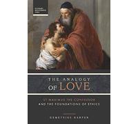 The Analogy of Love: St Maximus the Confessor and the Foundations of Ethics