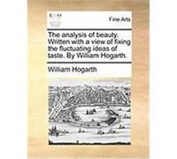 The Analysis of Beauty. Written with a View of Fixing the Fluctuating Ideas of Taste. by William Hogarth. Hogarth, William (Auteur)