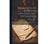 The Analysis Of Sentences Explained And Systematised: With An Exposition Of The Fundamental Laws Of Syntax