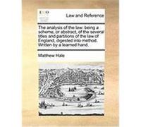 The Analysis of the Law: Being a Scheme, or Abstract, of the Several Titles and Partitions of the Law of England, Digested Into Method. Written Hale, Matthew (Auteur)