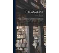 The Analyst: Or, A Discourse Addressed To An Infidel Mathematician. Wherein It Is Examined Whether The Object, Principles, And Infe