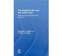 The Analysts Ear and the Critics Eye by Thomas H. Ogden Hardcover Book Thomas H. Ogden (Auteur)