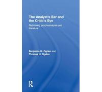 The Analyst's Ear and the Critic's Eye: Rethinking Psychoanalysis and Literature