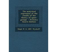The Analytical Expression of the Results of the Theory of Space-Groups - Primary Source Edition