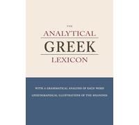 The Analytical Greek Lexicon: with a grammatical analysis of each word and lexicographical illustrations of the meaning