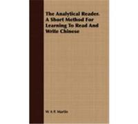 The Analytical Reader. a Short Method for Learning to Read and Write Chinese Martin, W. A. P. (Auteur)