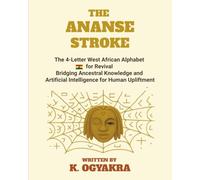 THE ANANSE STROKE: The 4- Letter West African Alphabet for Revival. Bridging Ancestral Knowledge and Artificial Intelligence for Human Upliftment