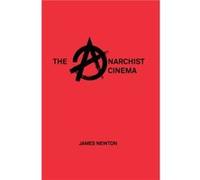 The Anarchist Cinema by Newton & James University of Kent & UK Unknown (Auteur)