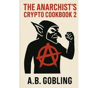 The Anarchist’s Crypto Cookbook 2: Recipes for Digital Revolt