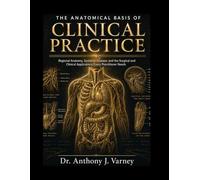 THE ANATOMICAL BASIS OF CLINICAL PRACTICE: REGIONAL ANATOMY, SYSTEMIC DISEASE, AND THE SURGICAL AND CLINICAL APPLICATIONS EVERY PRACTITIONER NEEDS.