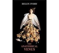The Anatomical Venus by Helen Ivory Unknown (Auteur)