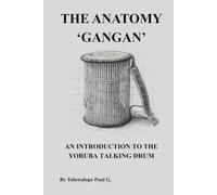 The Anatomy 'GANGAN': An introduction to the Yoruba Talking Drum