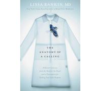 The Anatomy of a Calling: A Doctor's Journey from the Head to the Heart and a Prescription for Finding Your Life's Purpose