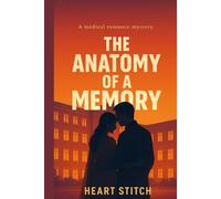 The Anatomy of a Memory: A Haunting Medical Romance of Love, Lies, and Lost Memories