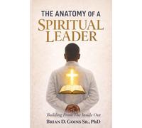 The Anatomy Of A Spiritual Leader: Building From The Inside Out