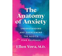 The Anatomy of Anxiety: Understanding and Overcoming the Body's Fear Response