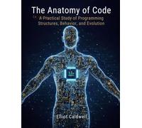 The Anatomy of Code: A Practical Study of Programming Structures, Behavior, and Evolution