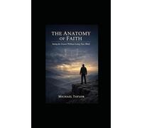 THE ANATOMY OF FAITH: Seeing the Unseen Without Losing Your Mind