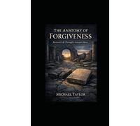 THE ANATOMY OF FORGIVENESS: Tracing Mercy, Justice, and Restoration Through Scripture