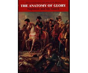 The Anatomy of Glory: Napoleon and His Guard : A Study in Leadership