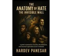 The Anatomy of Hate: The Invisible Wall: A Global Examination of Racism; Discrimination and Structural Oppression Across Continents