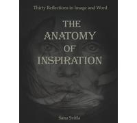 The Anatomy of Inspiration: Thirty Reflections in Image and Word