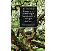 The Anatomy of Knowledge and the Ontological Necessity of First Principles