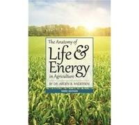 The Anatomy of Life Energy in Agriculture by Arden B. Andersen Arden B. Andersen (Auteur)