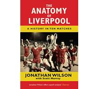 The Anatomy of Liverpool: A History in Ten Matches
