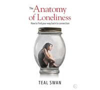 The Anatomy of Loneliness: How to Find Your Way Back to Connection